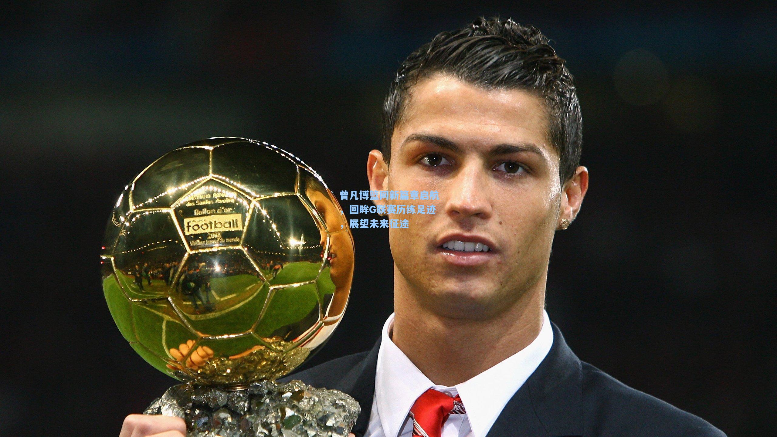 曾凡博篮网新篇章启航，回眸G联赛历练足迹，展望未来征途