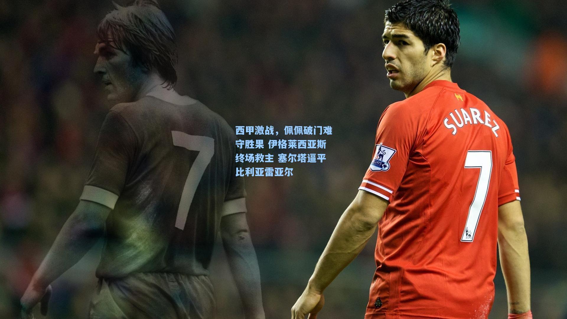 西甲激战，佩佩破门难守胜果 伊格莱西亚斯终场救主 塞尔塔逼平比利亚雷亚尔