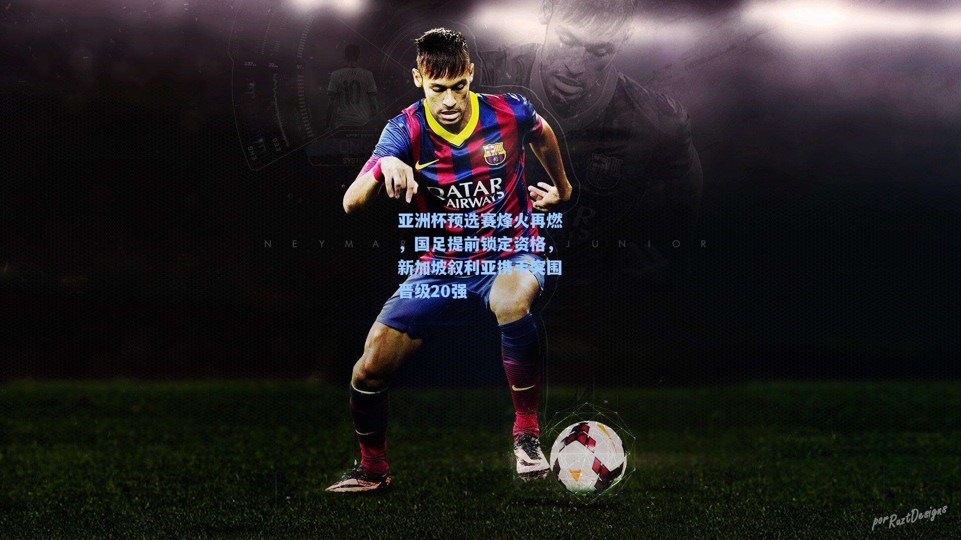 亚洲杯预选赛烽火再燃,国足提前锁定资格,新加坡叙利亚携手突围晋级20强